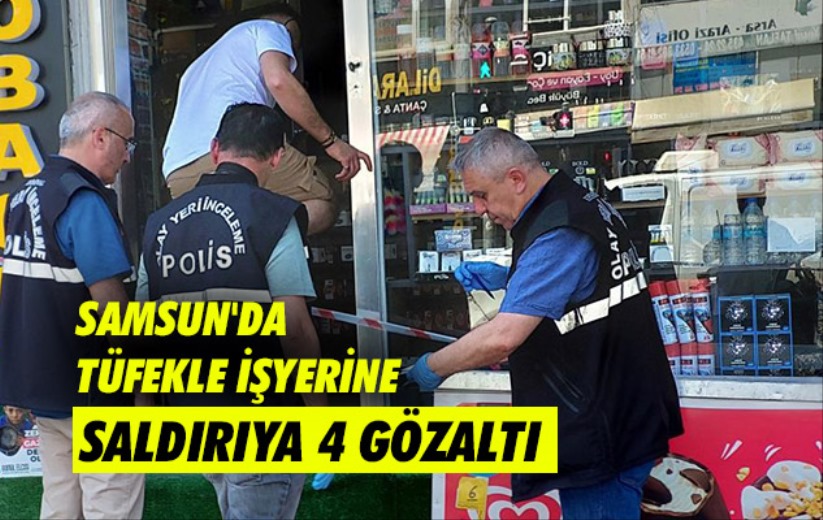 Samsun'da tüfekle işyerine saldırıya 4 gözaltı