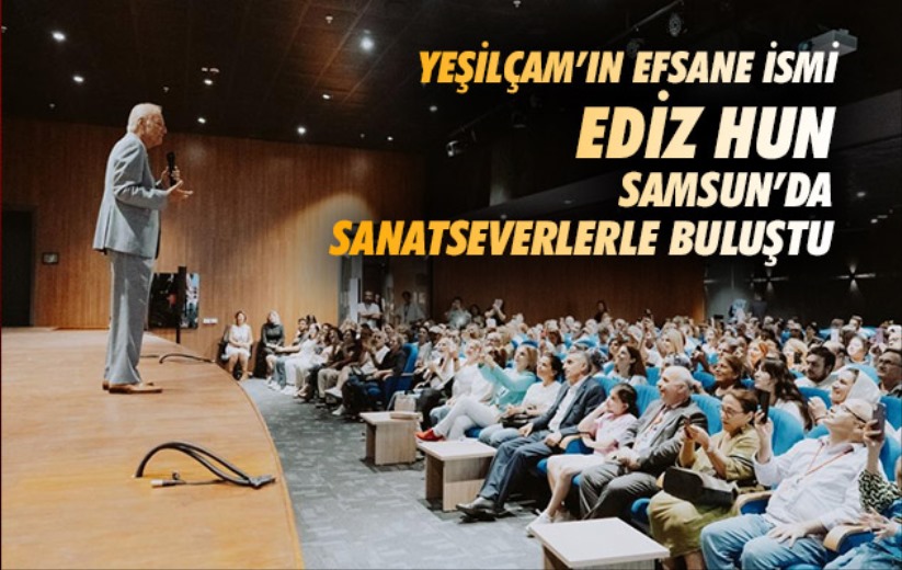 Yeşilçam'ın efsane ismi Ediz Hun Samsun'da sanatseverlerle buluştu