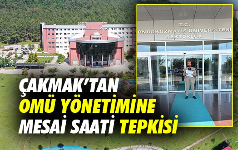 Çakmak'tan OMÜ Yönetimine Mesai Saati Tepkisi 