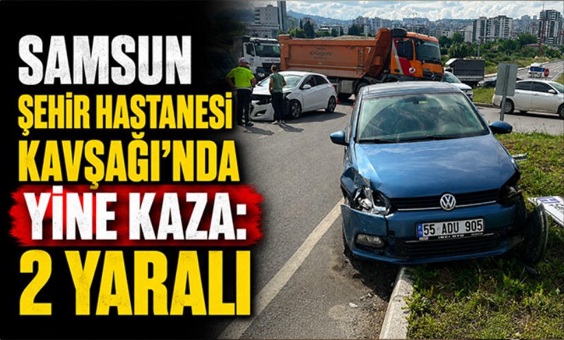 Samsun Şehir Hastanesi Kavşağı'nda yine kaza: 2 yaralı