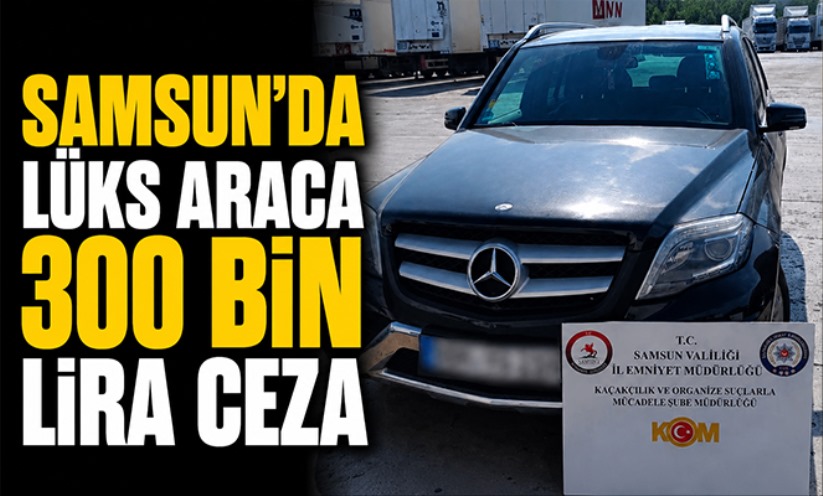 Samsun'da lüks araca 300 bin lira ceza