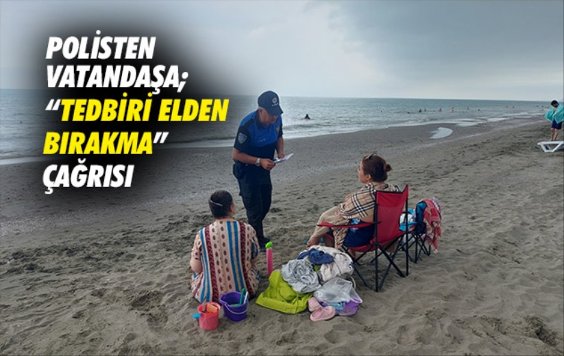 Samsun polisinden vatandaşa; 'Tedbiri elden bırakma' çağrısı