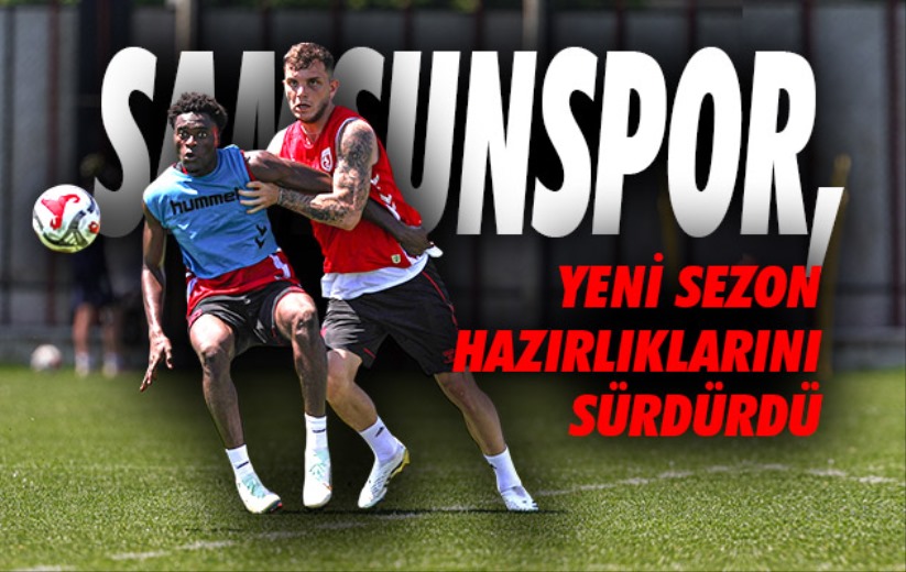 Samsunspor, yeni sezon hazırlıklarını sürdürdü