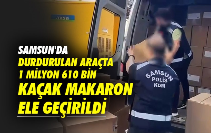 Samsun'da takip sonucu durdurulan araçta 1 milyon 610 bin kaçak makaron ele geçirildi