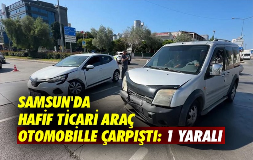 Samsun'da hafif ticari araç otomobille çarpıştı: 1 yaralı