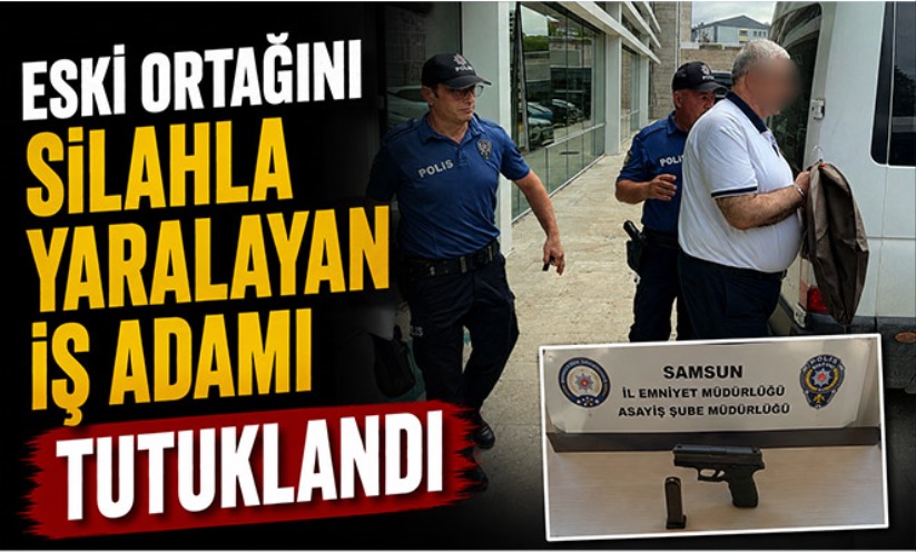 Eski ortağını silahla yaralayan iş adamı tutuklandı