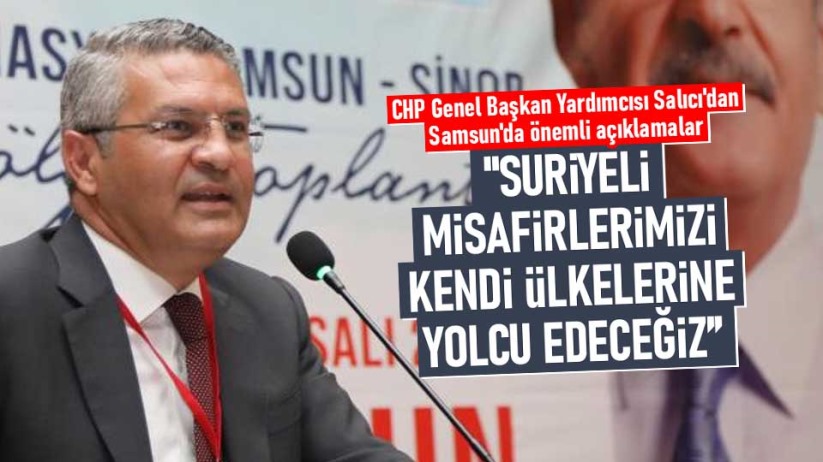 CHP Genel Başkan Yardımcısı Salıcı'dan Samsun'da önemli açıklamalar