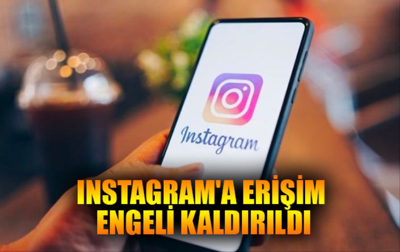 Instagram'a erişim engeli kaldırıldı