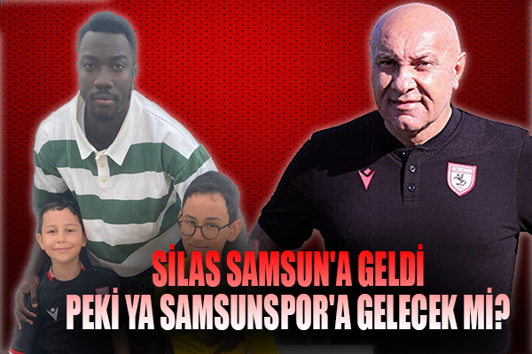 Silas Samsun'a Geldi, Peki Ya Samsunspor'a Gelecek Mi