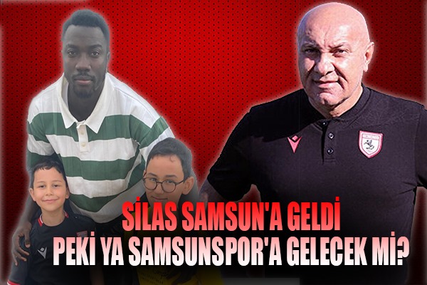 Silas Samsun'a Geldi, Peki Ya Samsunspor'a Gelecek Mi?