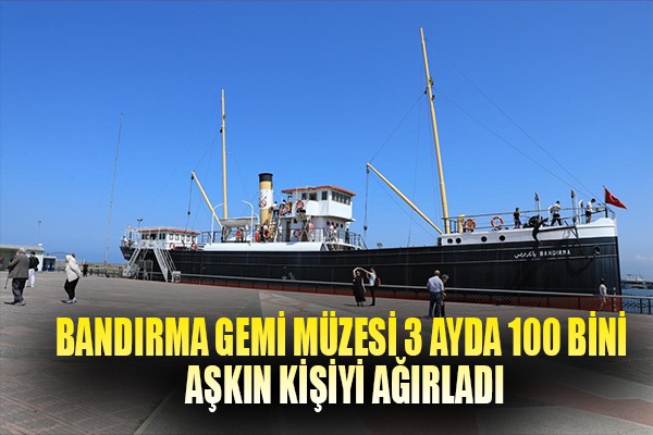 Bandırma Gemi Müzesi, 3 ayda 100 bini aşkın kişiyi ağırladı