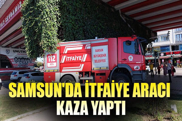 Samsun'da itfaiye aracı kaza yaptı: 2'si itfaiyeci 3 yaralı