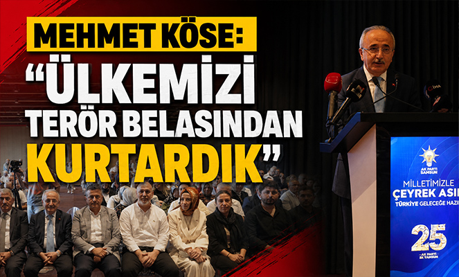 Mehmet Köse: 'Ülkemizi terör belasından kurtardık'