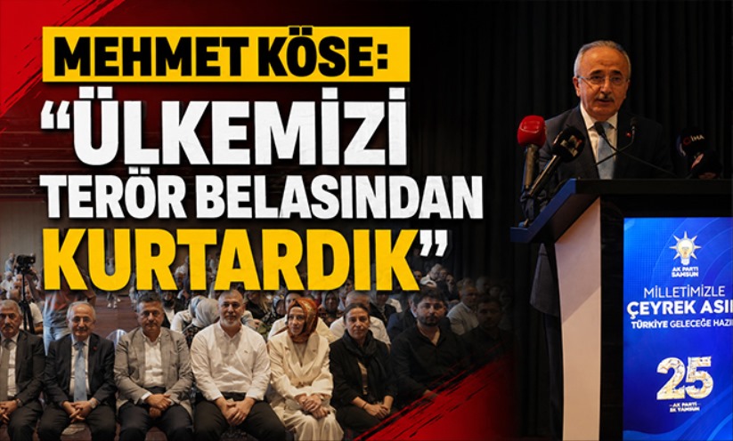 Mehmet Köse: 'Ülkemizi terör belasından kurtardık'