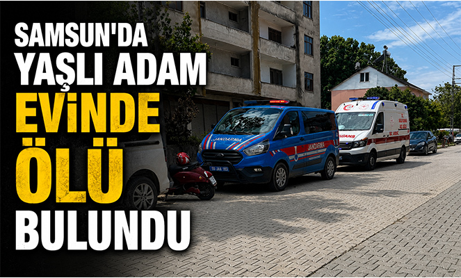 Samsun'da yaşlı adam evinde ölü bulundu