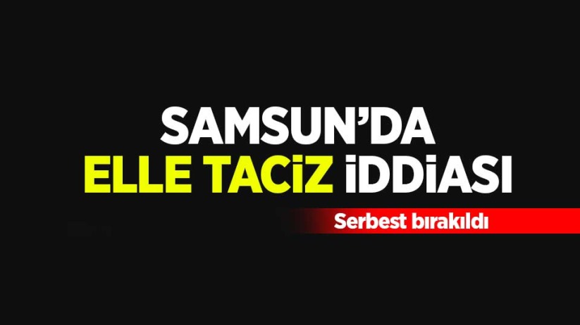 Samsun'da elle taciz iddiası
