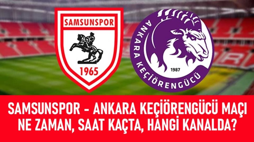 Samsunspor - Ankara Keçiörengücü maçı ne zaman, saat kaçta, hangi kanalda?