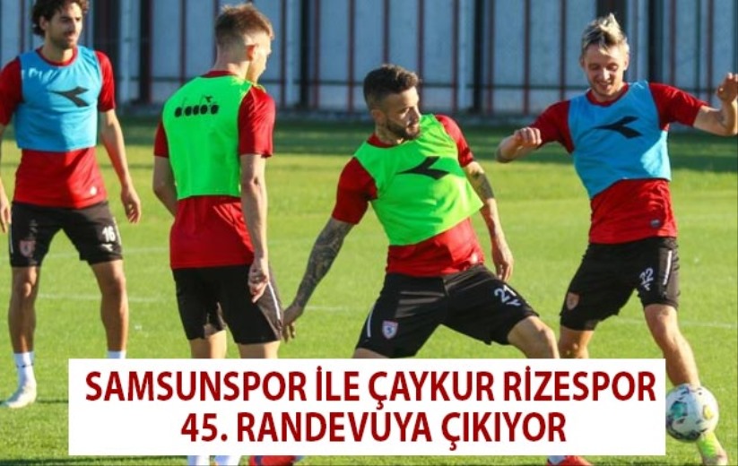 Samsunspor ile Çaykur Rizespor 45 randevuya çıkıyor - Samsun haber