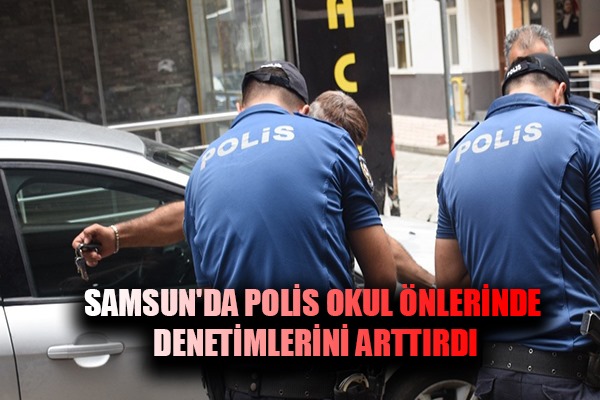 Samsun'da polis okul önlerinde denetimlerini arttırdı