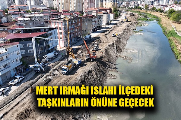 Mert Irmağı ıslahı ilçedeki taşkınların önüne geçecek