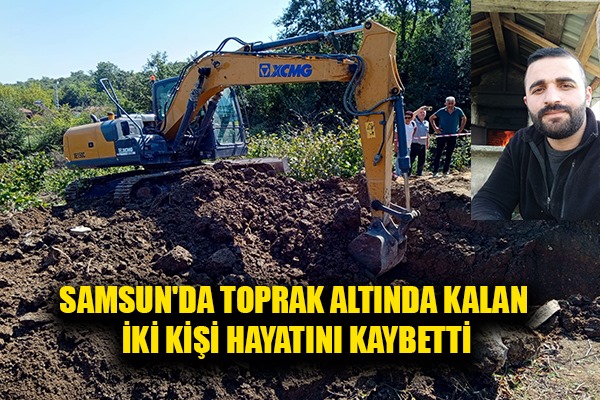 Samsun'da toprak altında kalan iki kişi hayatını kaybetti