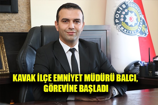 Kavak İlçe Emniyet Müdürlü Balcı, görevine başladı