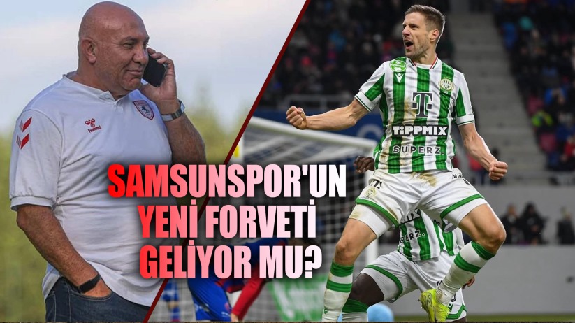 Samsunspor'un yeni forveti geliyor mu?