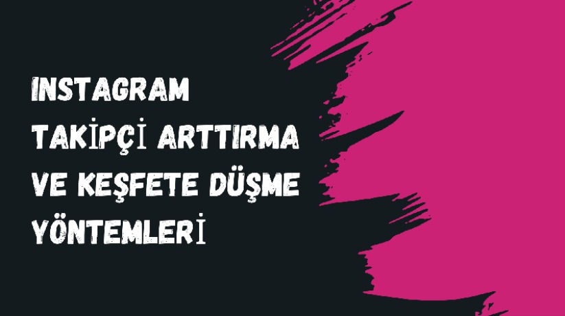 Instagram Takipçi Arttırma ve Keşfete Düşme Yöntemleri