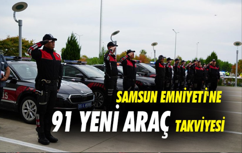 Samsun Emniyeti'ne 91 yeni araç takviyesi