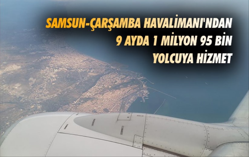 Samsun-Çarşamba Havalimanı'ndan 9 ayda 1 milyon 95 bin yolcuya hizmet