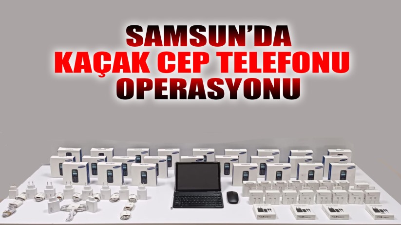 Samsun'da Kaçak Elektronik Operasyonu: 25 Cep Telefonu Ele Geçirildi