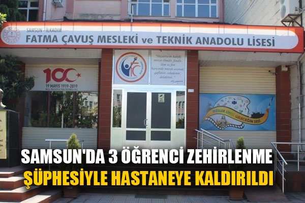 Samsun'da 3 öğrenci zehirlenme şüphesiyle hastaneye kaldırıldı