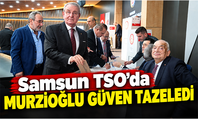 Samsun TSO'da Murzioğlu güven tazeledi