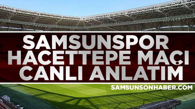 Samsunspor Hacettepe maçı canlı anlatım