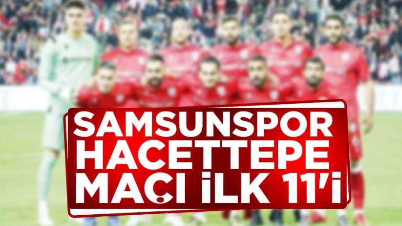Samsunspor Hacettepe maçı ilk 11'i