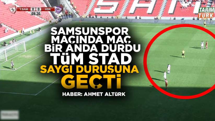 Samsunspor Hacettepe maçında maç durdu, herkes saygı duruşuna geçti