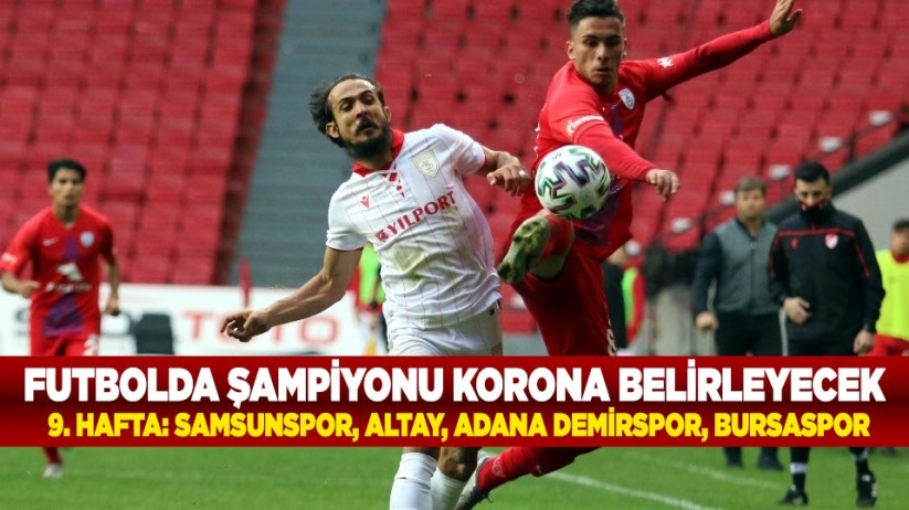 Futbolda Şampiyonu Korona Belirleyecek / 9. Hafta: Samsunspor, Altay, Adana Demirspor, Bursaspor
