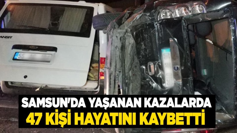 Samsun'da yaşanan kazalarda 47 kişi can verdi