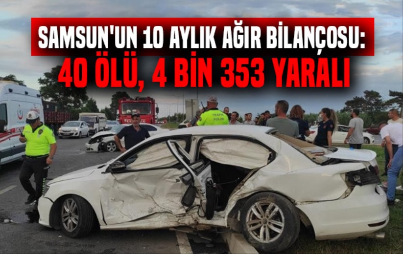 Samsun'un 10 aylık ağır bilançosu: 40 ölü, 4 bin 353 yaralı