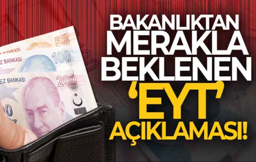 Çalışma ve Sosyal Güvenlik Bakanlığından 'EYT tarihi' ile ilgili açıklama