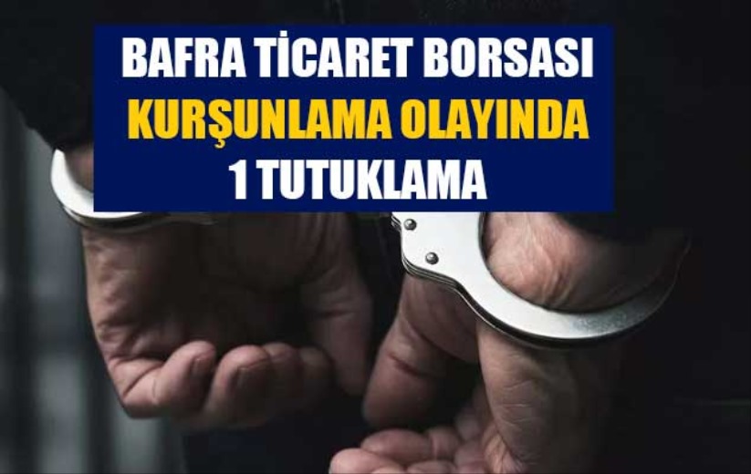 Bafra Ticaret Borsası kurşunlama olayında 1 tutuklama