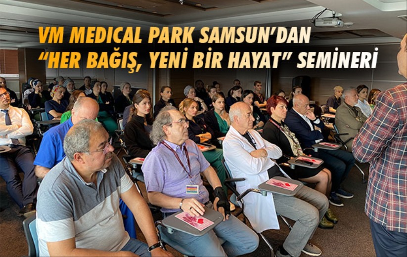 VM Medıcal Park Samsun'dan 'Her Bağış, Yeni Bir Hayat' Semineri