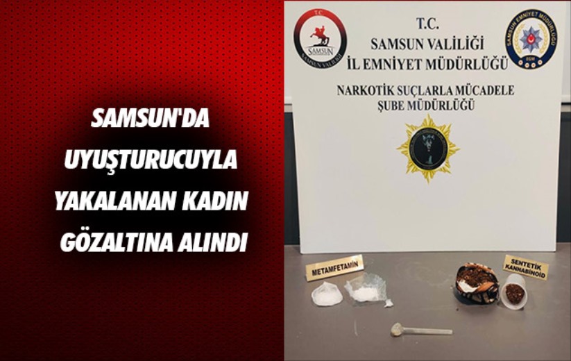 Samsun'da uyuşturucuyla yakalanan kadın gözaltına alındı