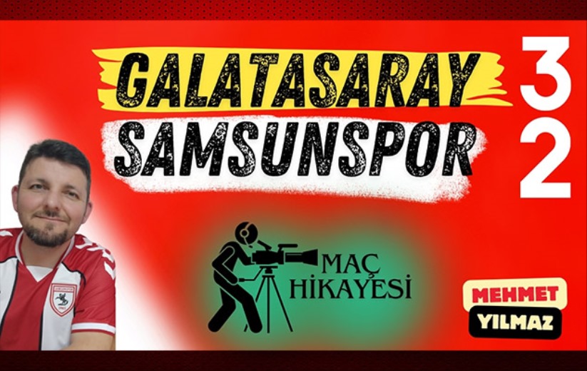 Galatasaray 3 Samsunspor 2, Mehmet Yılmaz İle Maç Hikayesi