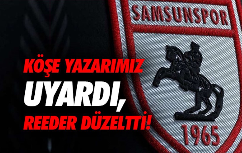 Köşe yazarımız uyardı, Reeder düzeltti!