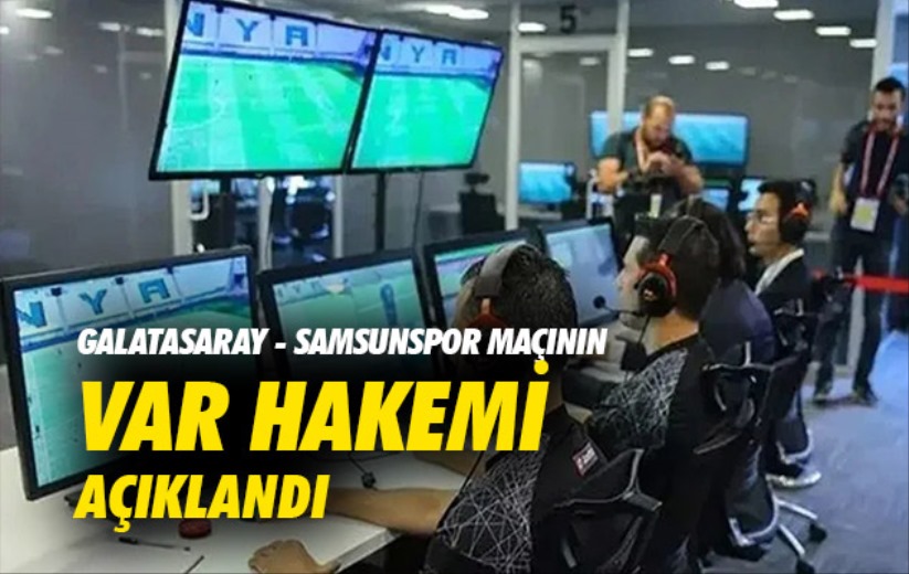 Galatasaray - Samsunspor maçının VAR Hakemi açıklandı