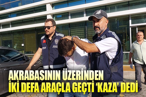 Akrabasını araçla 2 kez üzerinden geçerek öldüren şahsın yargılanmasına başlandı