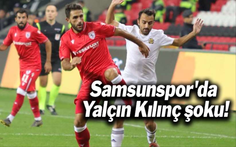 Samsunspor'da Yalçın Kılınç şoku!