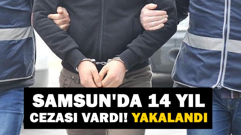 Samsun'da 14 yıl cezası vardı! Yakalandı