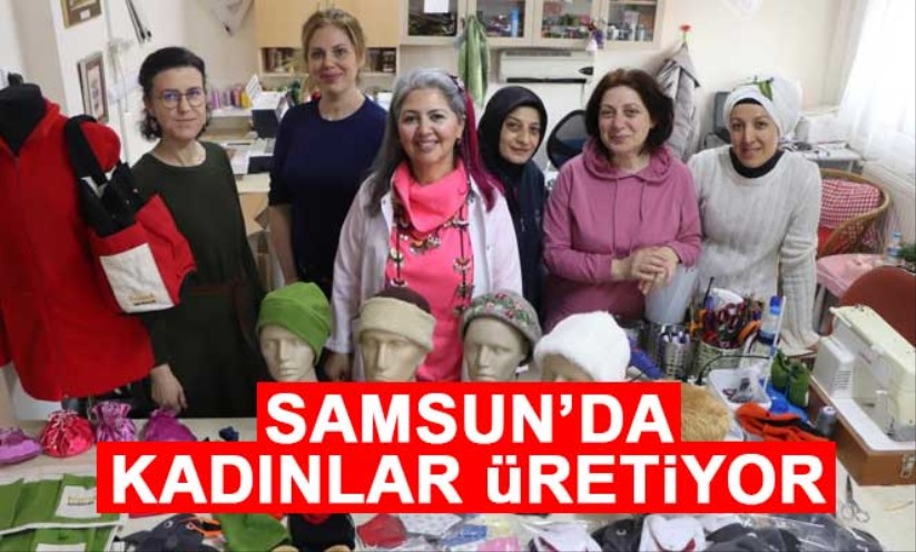 Samsun'da kadınlar üretiyor - Samsun haber